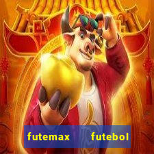 futemax   futebol ao vivo